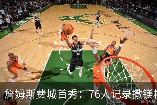 詹姆斯费城首秀：76人记录撒镁粉仪式的辉煌瞬间